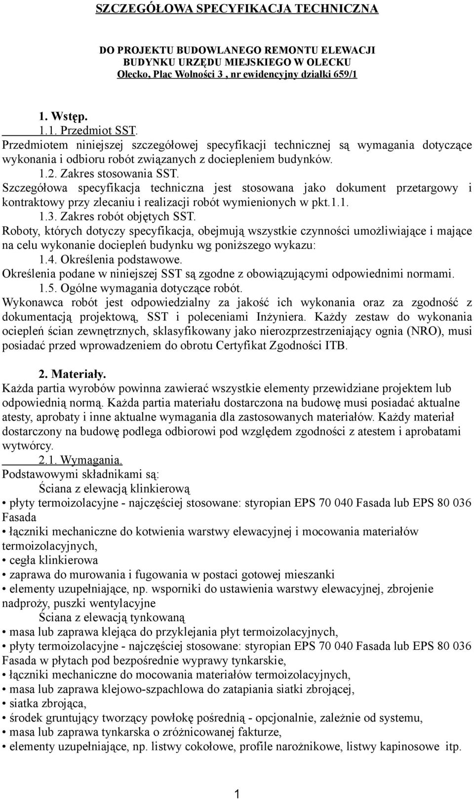 Szczegółowa specyfikacja techniczna jest stosowana jako dokument przetargowy i kontraktowy przy zlecaniu i realizacji robót wymienionych w pkt.1.1. 1.3. Zakres robót objętych SST.