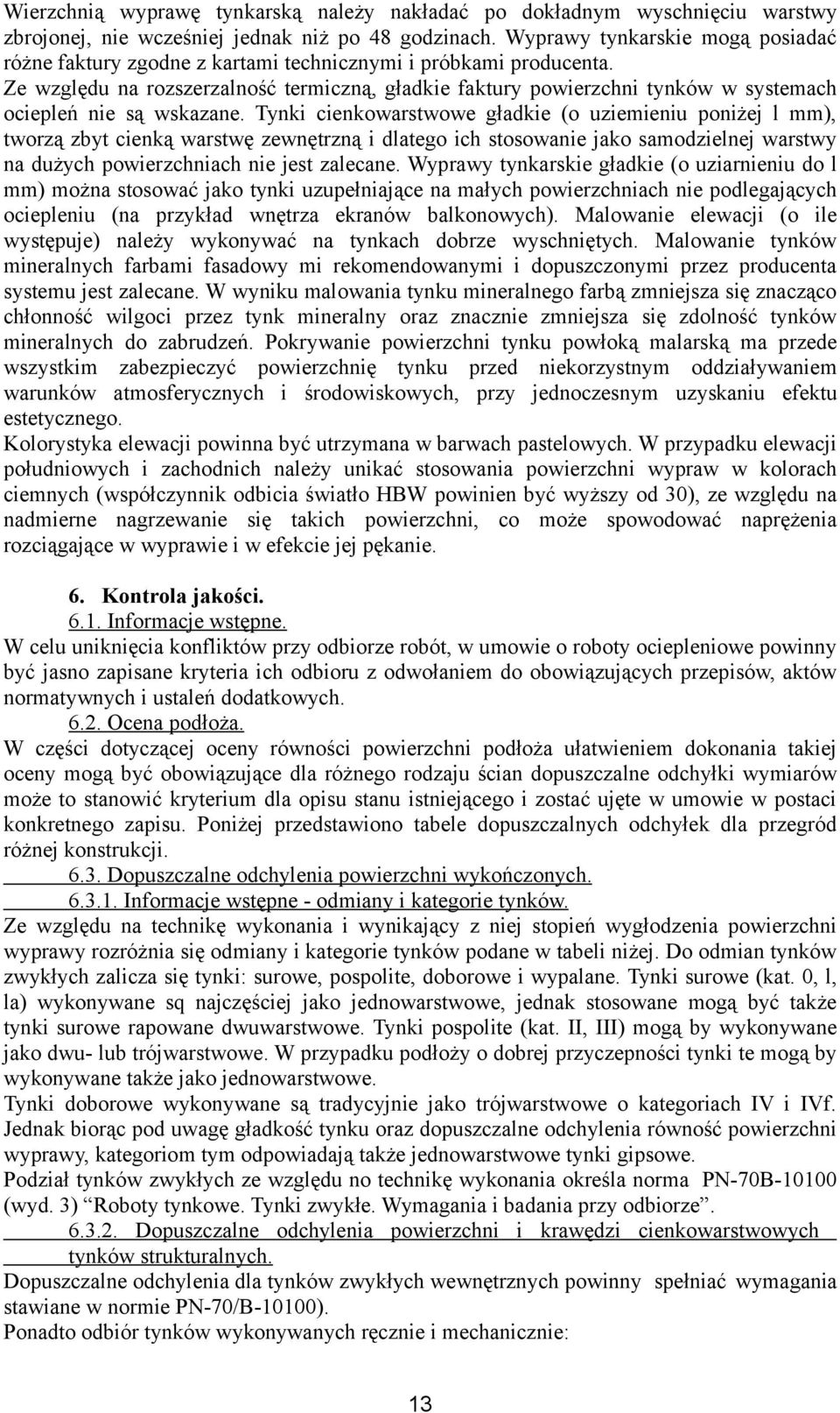 Ze względu na rozszerzalność termiczną, gładkie faktury powierzchni tynków w systemach ociepleń nie są wskazane.