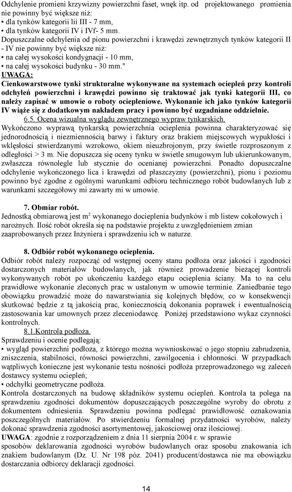 " UWAGA: Cienkowarstwowe tynki strukturalne wykonywane na systemach ociepleń przy kontroli odchyleń powierzchni i krawędzi powinno się traktować jak tynki kategorii III, co należy zapisać w umowie o