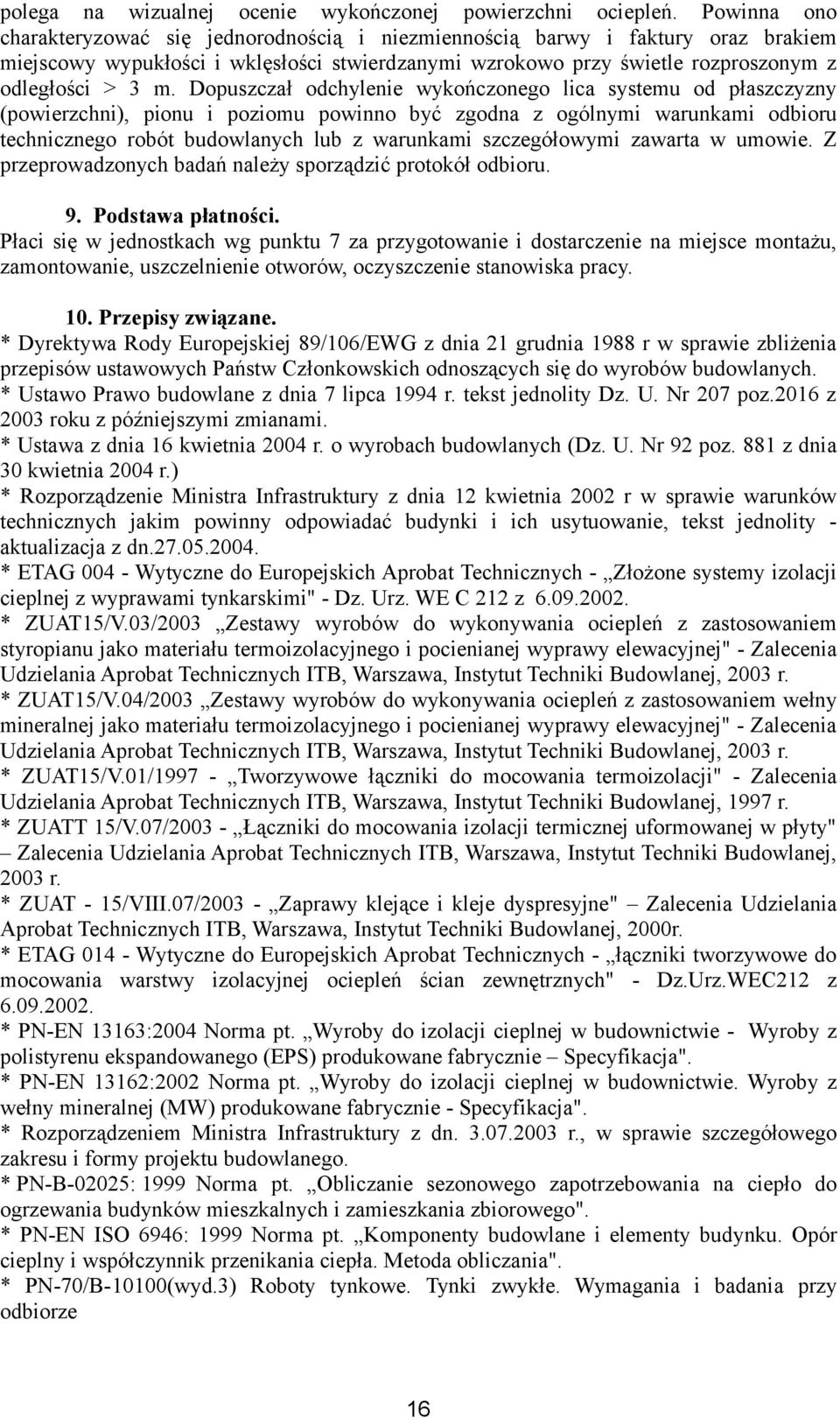 Dopuszczał odchylenie wykończonego lica systemu od płaszczyzny (powierzchni), pionu i poziomu powinno być zgodna z ogólnymi warunkami odbioru technicznego robót budowlanych lub z warunkami