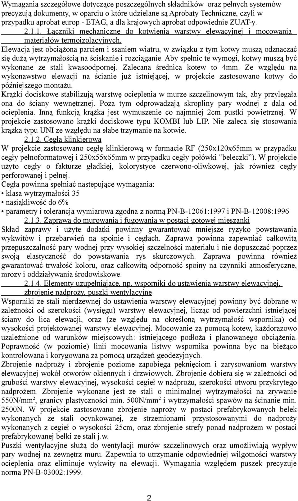 Elewacja jest obciążona parciem i ssaniem wiatru, w związku z tym kotwy muszą odznaczać się dużą wytrzymałością na ściskanie i rozciąganie.