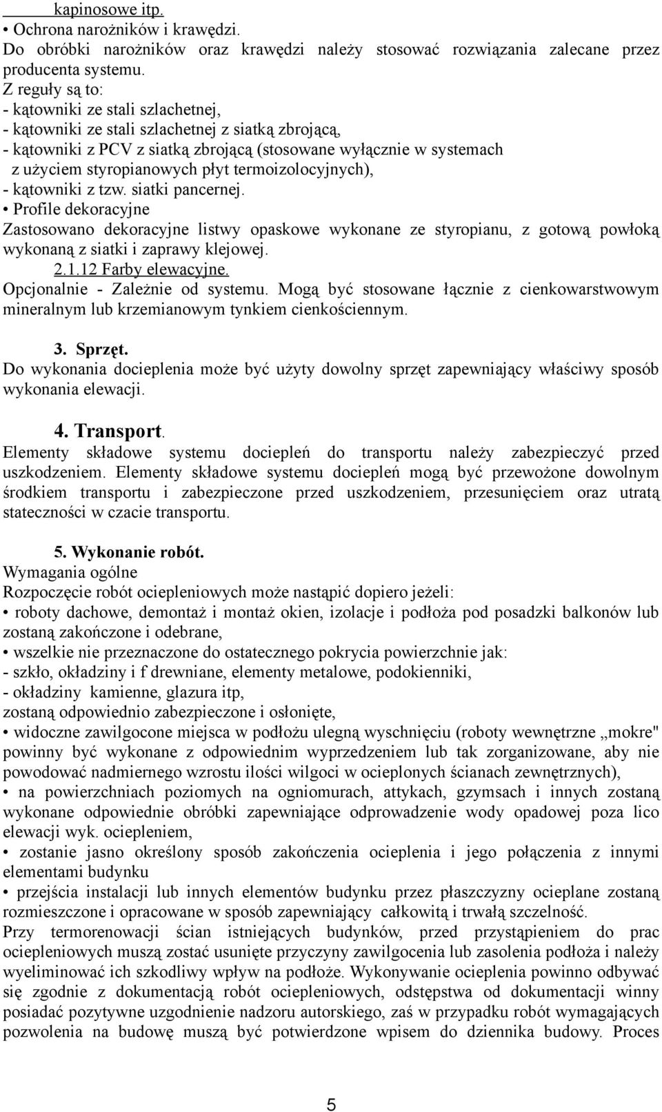 płyt termoizolocyjnych), - kątowniki z tzw. siatki pancernej. Profile dekoracyjne Zastosowano dekoracyjne listwy opaskowe wykonane ze styropianu, z gotową powłoką wykonaną z siatki i zaprawy klejowej.