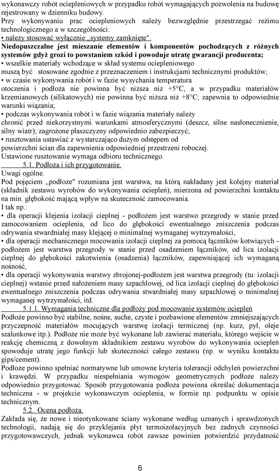 Niedopuszczalne jest mieszanie elementów i komponentów pochodzących z różnych systemów gdyż grozi to powstaniem szkód i powoduje utratę gwarancji producenta; wszelkie materiały wchodzące w skład