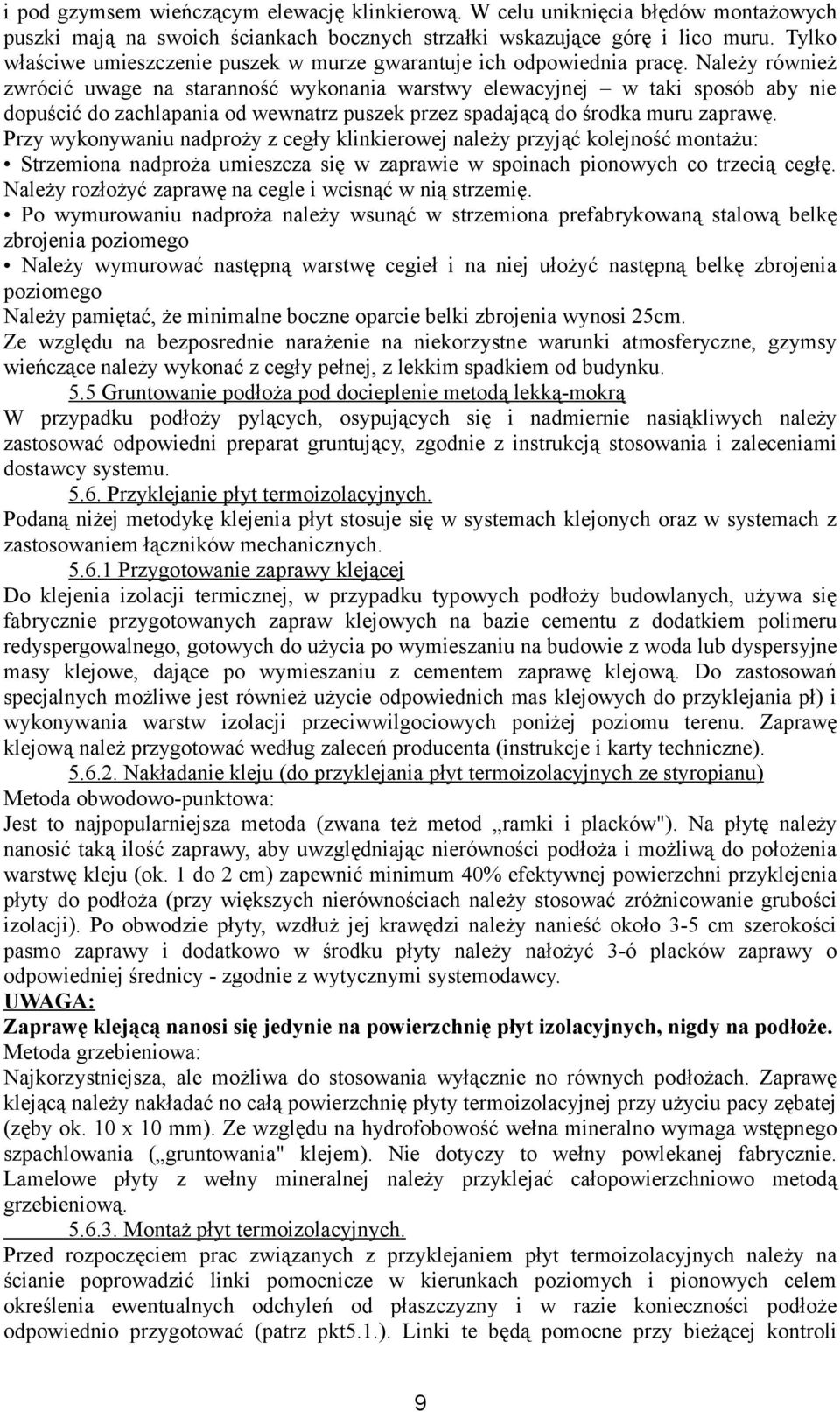 Należy również zwrócić uwage na staranność wykonania warstwy elewacyjnej w taki sposób aby nie dopuścić do zachlapania od wewnatrz puszek przez spadającą do środka muru zaprawę.