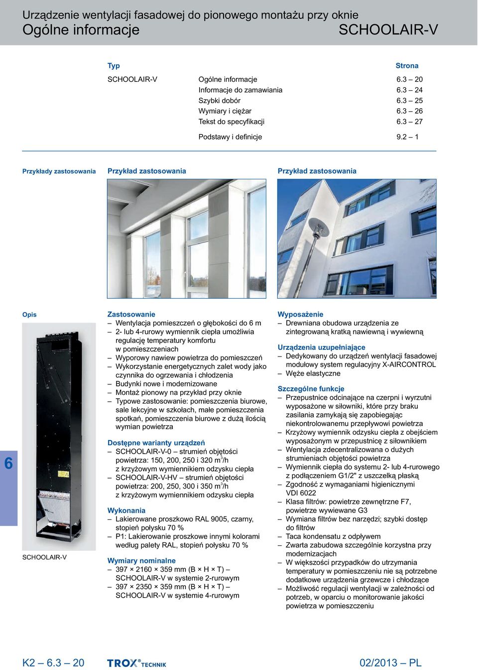 komfortu w pomieszczeniach Wyporowy nawiew powietrza do pomieszczeń Wykorzystanie energetycznych zalet wody jako czynnika do ogrzewania i chłodzenia Budynki nowe i modernizowane Montaż pionowy na