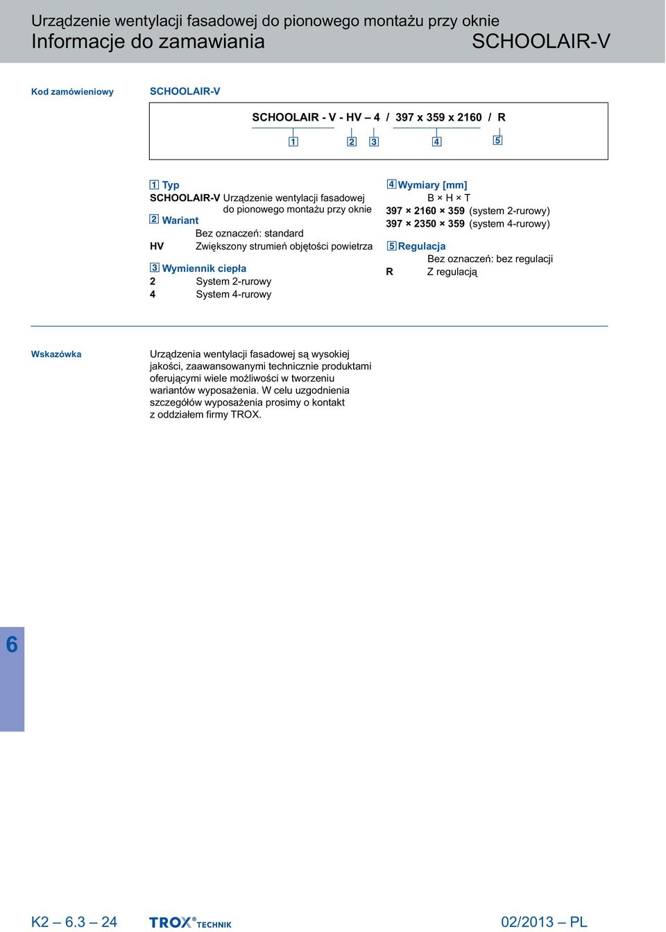 397 2350 359 ( system 4-rurowy) Regulacja Bez oznaczeń: bez regulacji R Z regulacją Wskazówka Urządzenia wentylacji fasadowej są wysokiej jakości, zaawansowanymi