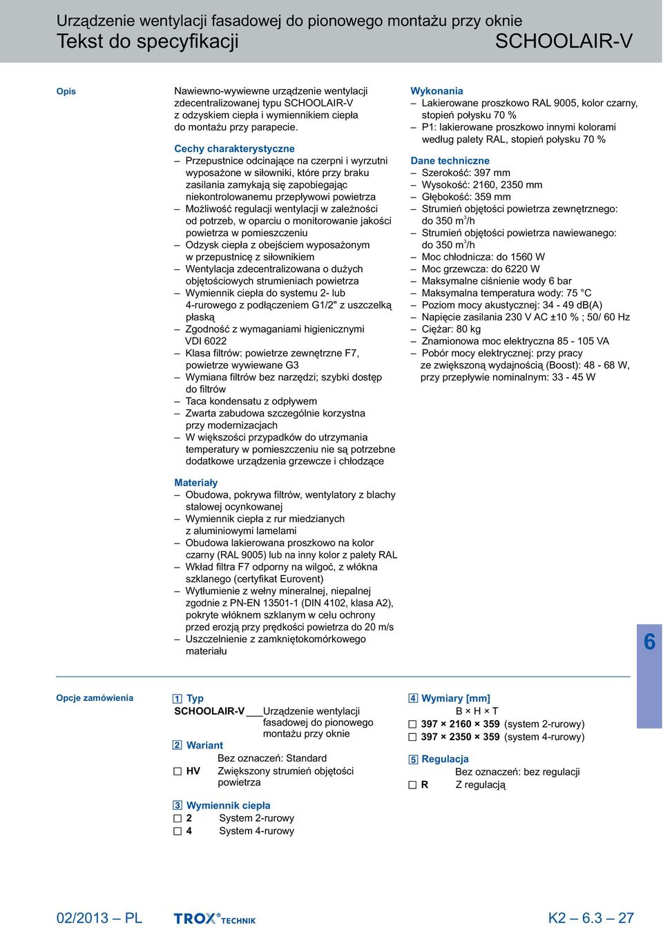 regulacji wentylacji w zależności od potrzeb, w oparciu o monitorowanie jakości powietrza w pomieszczeniu Odzysk ciepła z obejściem wyposażonym w przepustnicę z siłownikiem Wentylacja