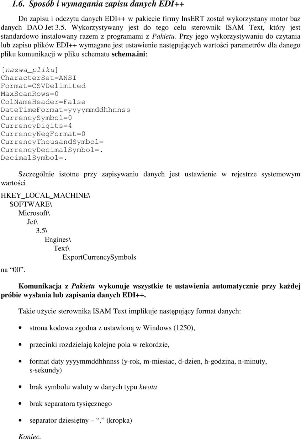 Przy jego wykorzystywaniu do czytania lub zapisu plików EDI++ wymagane jest ustawienie następujących wartości parametrów dla danego pliku komunikacji w pliku schematu schema.