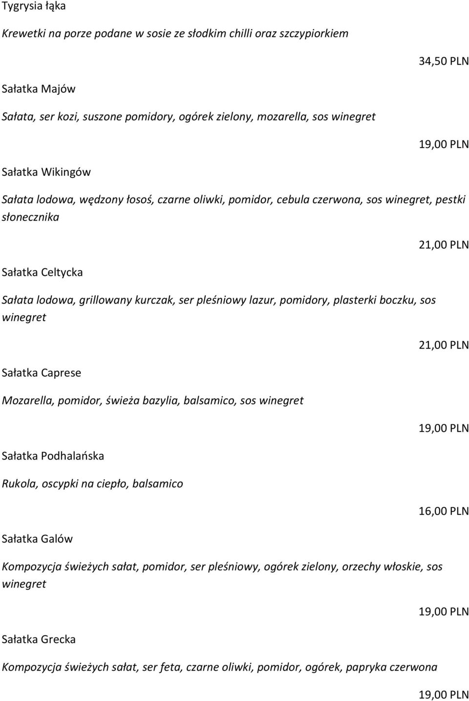 plasterki boczku, sos winegret Sałatka Caprese Mozarella, pomidor, świeża bazylia, balsamico, sos winegret Sałatka Podhalańska Rukola, oscypki na ciepło, balsamico Sałatka Galów Kompozycja świeżych