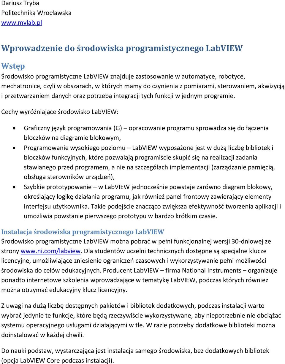 czynienia z pomiarami, sterowaniem, akwizycją i przetwarzaniem danych oraz potrzebą integracji tych funkcji w jednym programie.