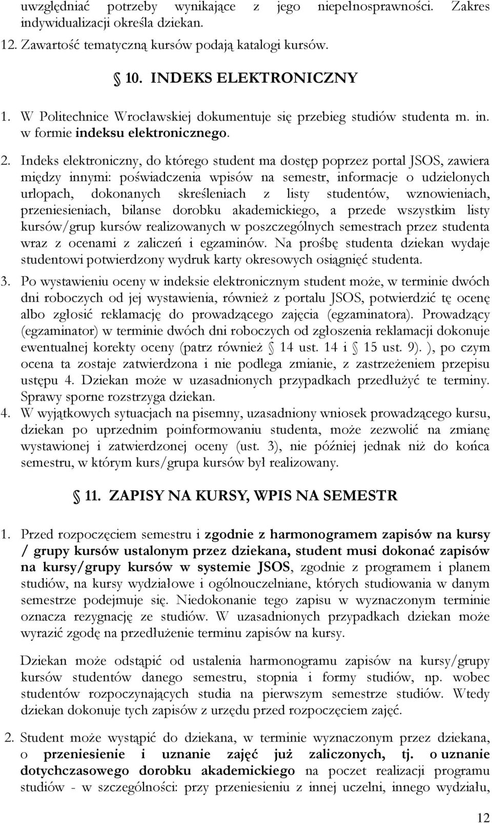 Indeks elektroniczny, do którego student ma dostęp poprzez portal JSOS, zawiera między innymi: poświadczenia wpisów na semestr, informacje o udzielonych urlopach, dokonanych skreśleniach z listy
