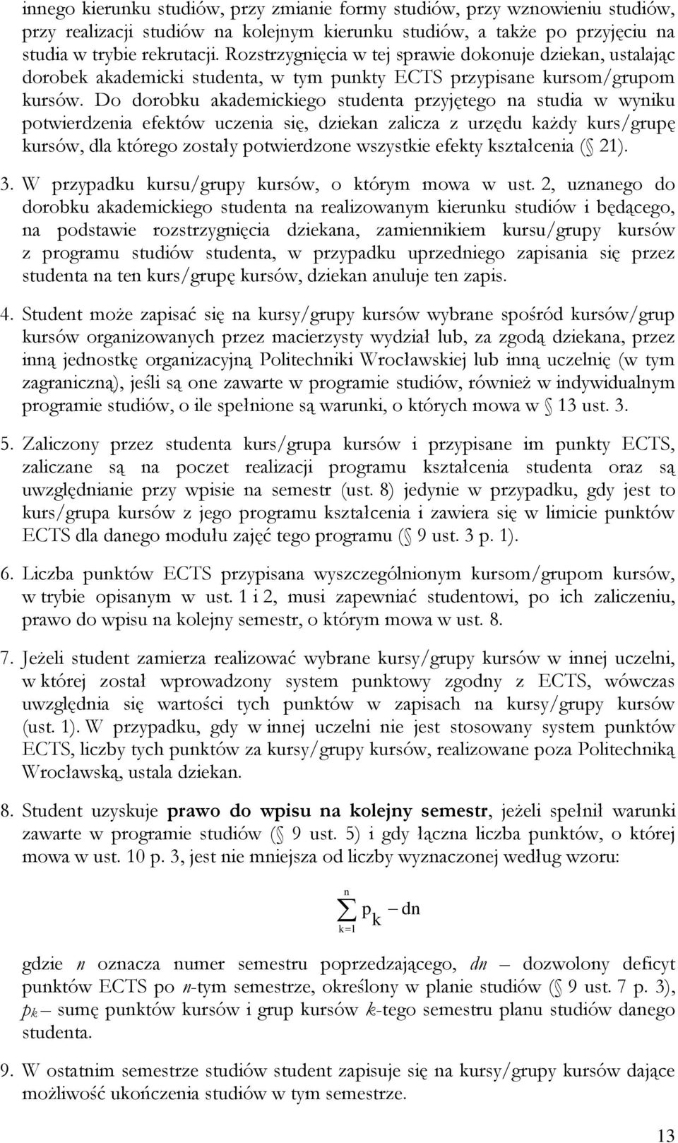 Do dorobku akademickiego studenta przyjętego na studia w wyniku potwierdzenia efektów uczenia się, dziekan zalicza z urzędu każdy kurs/grupę kursów, dla którego zostały potwierdzone wszystkie efekty