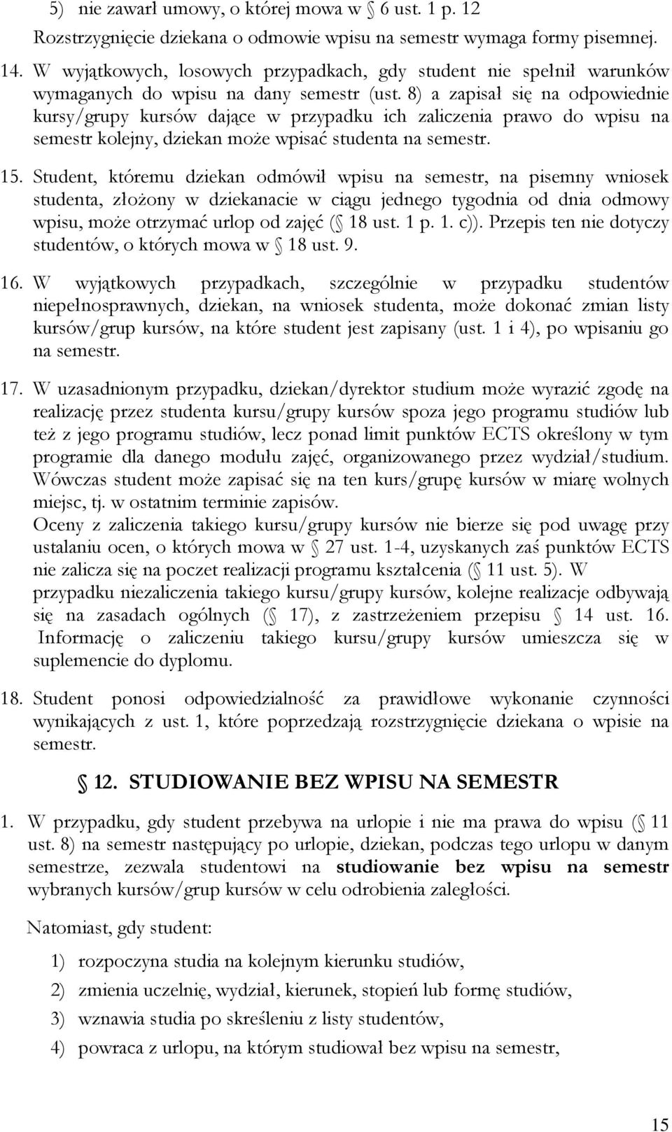 8) a zapisał się na odpowiednie kursy/grupy kursów dające w przypadku ich zaliczenia prawo do wpisu na semestr kolejny, dziekan może wpisać studenta na semestr. 15.