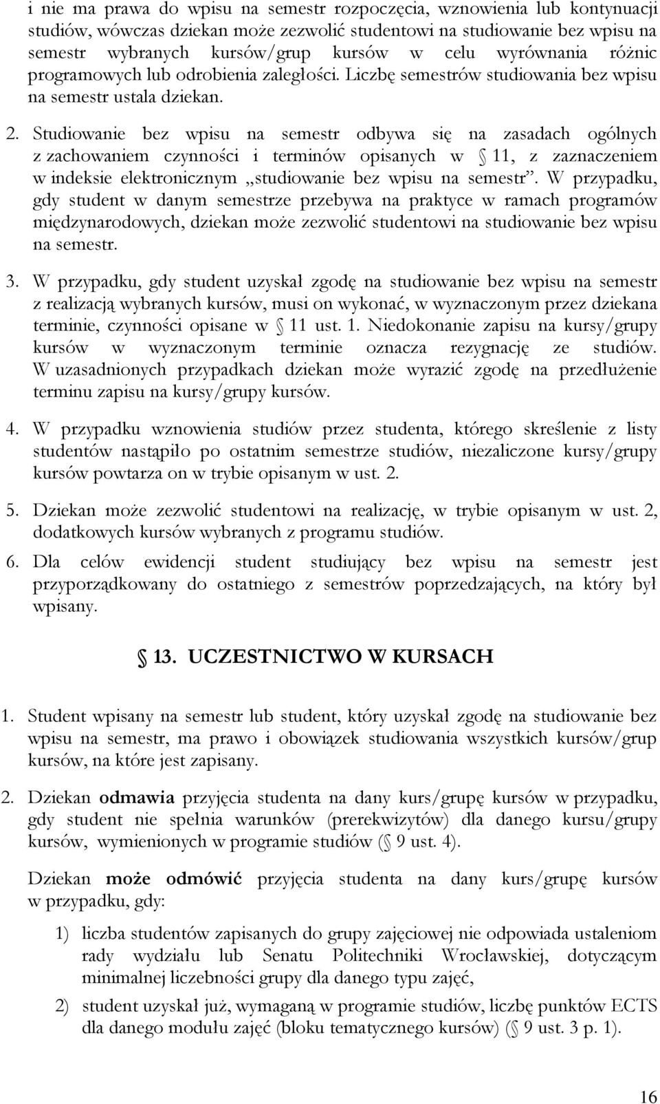 Studiowanie bez wpisu na semestr odbywa się na zasadach ogólnych z zachowaniem czynności i terminów opisanych w 11, z zaznaczeniem w indeksie elektronicznym studiowanie bez wpisu na semestr.