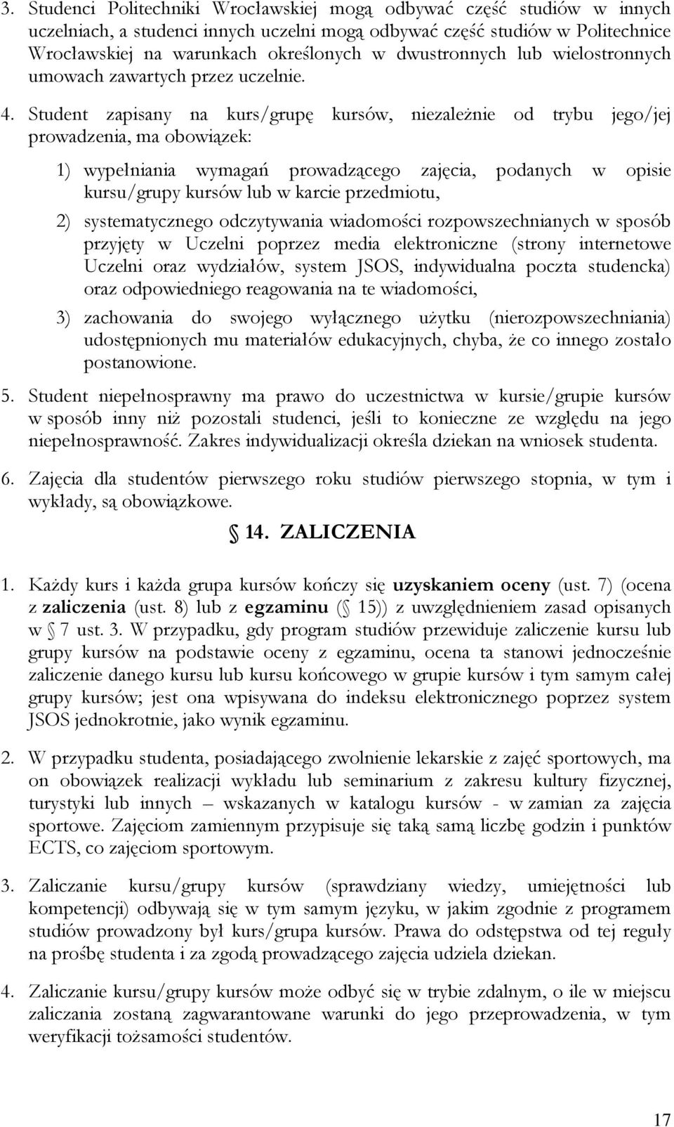 Student zapisany na kurs/grupę kursów, niezależnie od trybu jego/jej prowadzenia, ma obowiązek: 1) wypełniania wymagań prowadzącego zajęcia, podanych w opisie kursu/grupy kursów lub w karcie