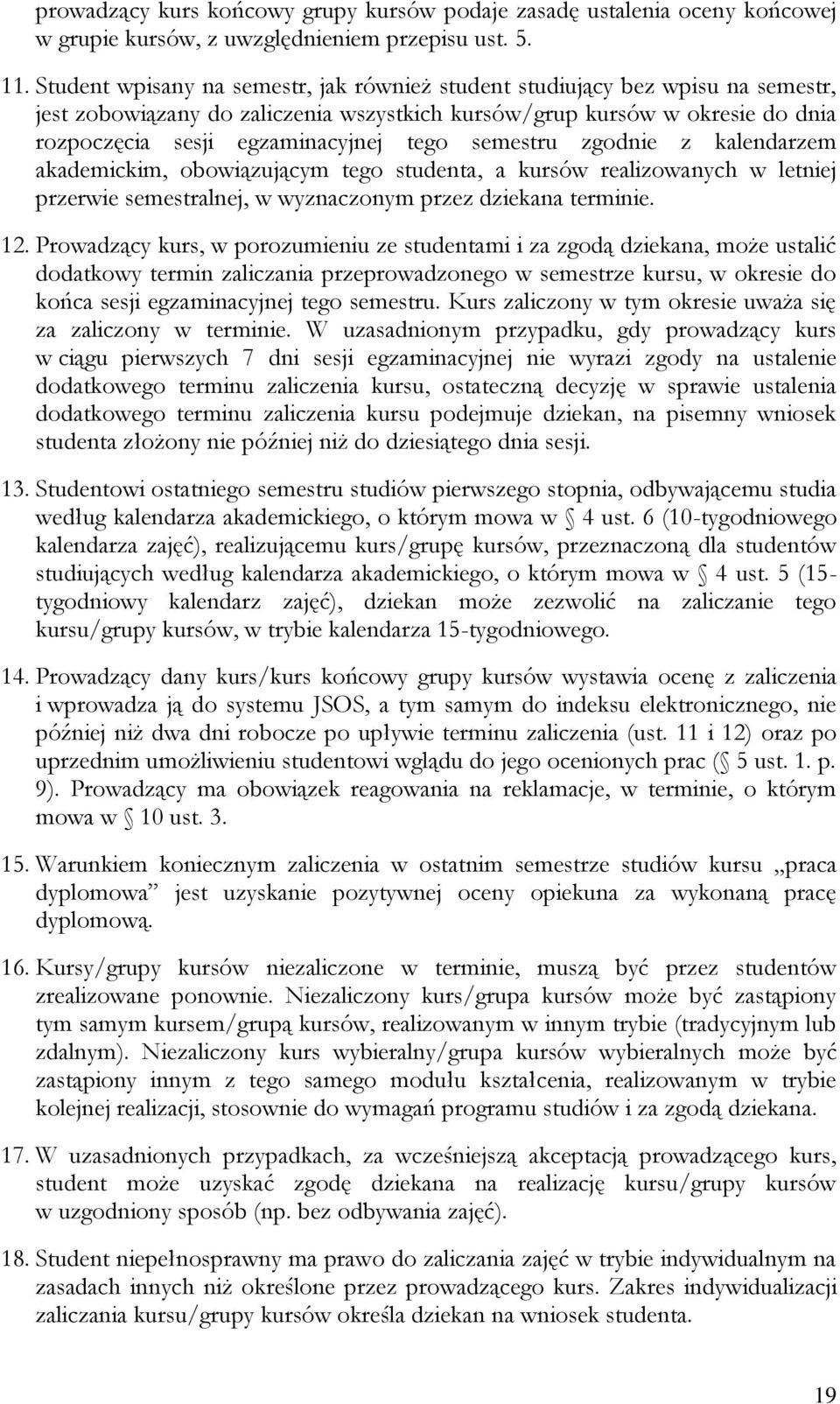 semestru zgodnie z kalendarzem akademickim, obowiązującym tego studenta, a kursów realizowanych w letniej przerwie semestralnej, w wyznaczonym przez dziekana terminie. 12.