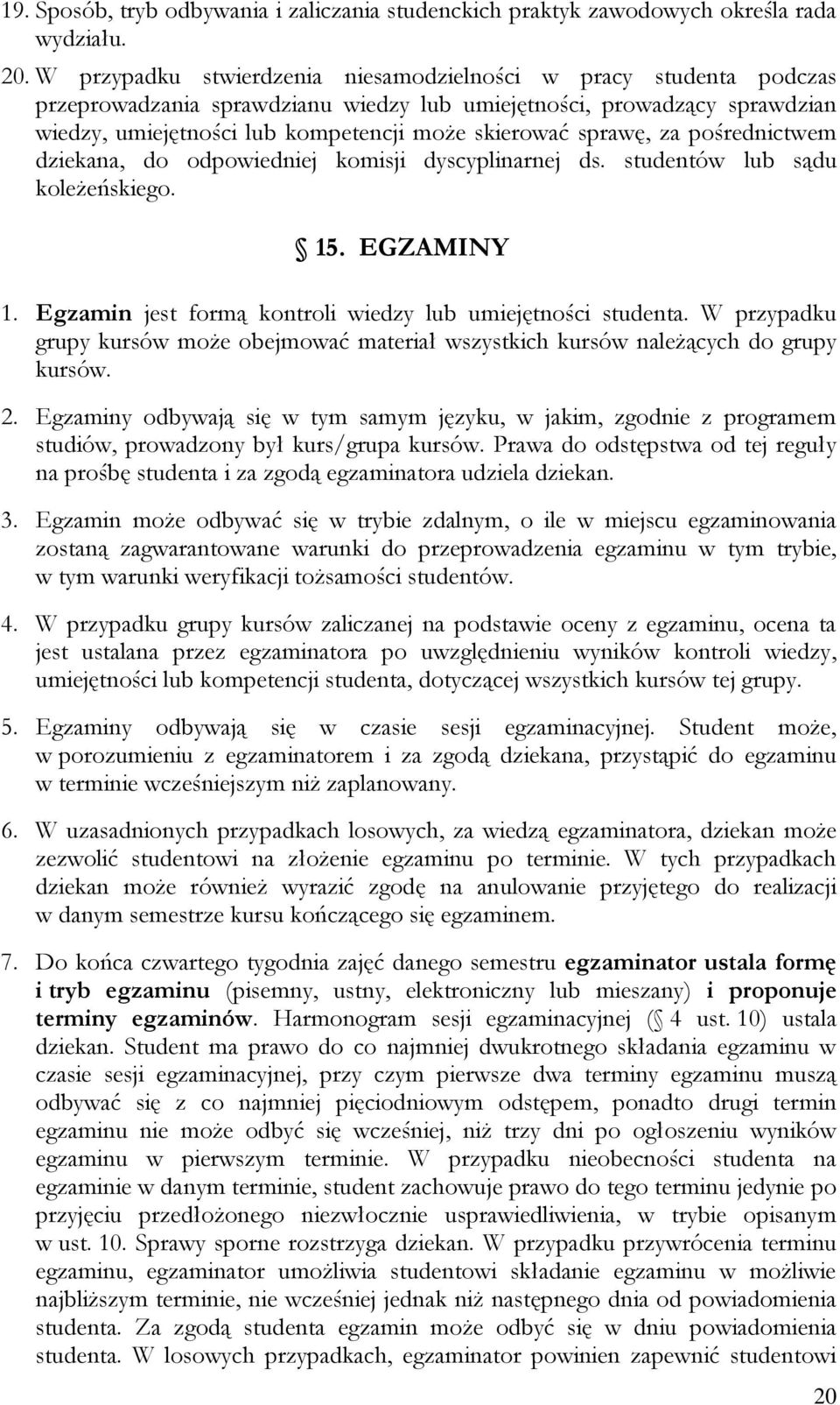 sprawę, za pośrednictwem dziekana, do odpowiedniej komisji dyscyplinarnej ds. studentów lub sądu koleżeńskiego. 15. EGZAMINY 1. Egzamin jest formą kontroli wiedzy lub umiejętności studenta.