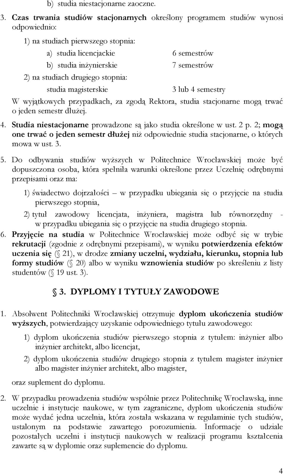 studiach drugiego stopnia: studia magisterskie 3 lub 4 semestry W wyjątkowych przypadkach, za zgodą Rektora, studia stacjonarne mogą trwać o jeden semestr dłużej. 4. Studia niestacjonarne prowadzone są jako studia określone w ust.