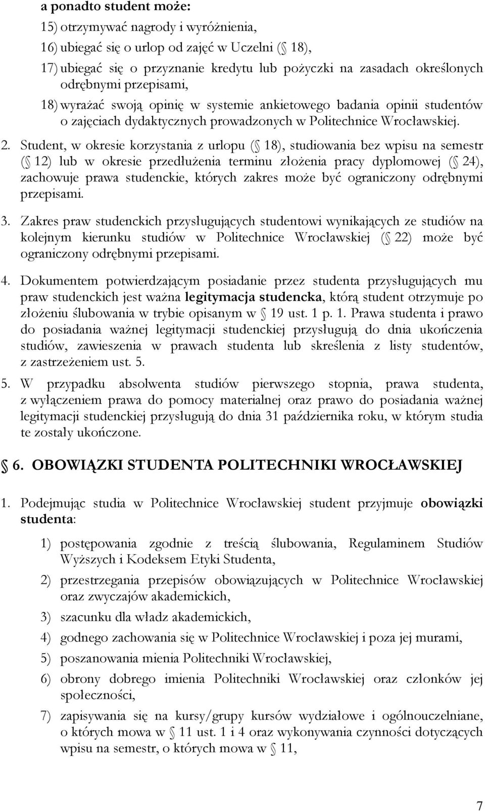 Student, w okresie korzystania z urlopu ( 18), studiowania bez wpisu na semestr ( 12) lub w okresie przedłużenia terminu złożenia pracy dyplomowej ( 24), zachowuje prawa studenckie, których zakres