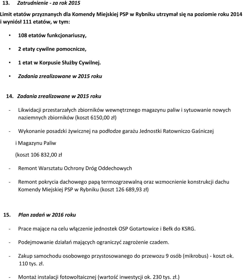 Zadania zrealizowane w 2015 roku - Likwidacji przestarzałych zbiorników wewnętrznego magazynu paliw i sytuowanie nowych naziemnych zbiorników (koszt 6150,00 zł) - Wykonanie posadzki żywicznej na