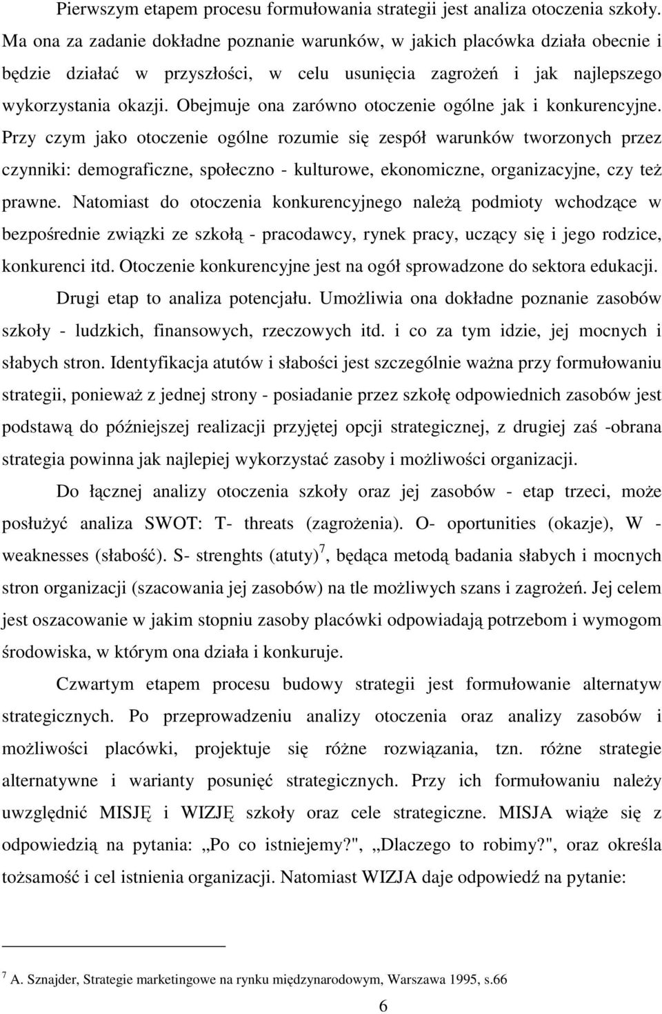 Obejmuje ona zarówno otoczenie ogólne jak i konkurencyjne.