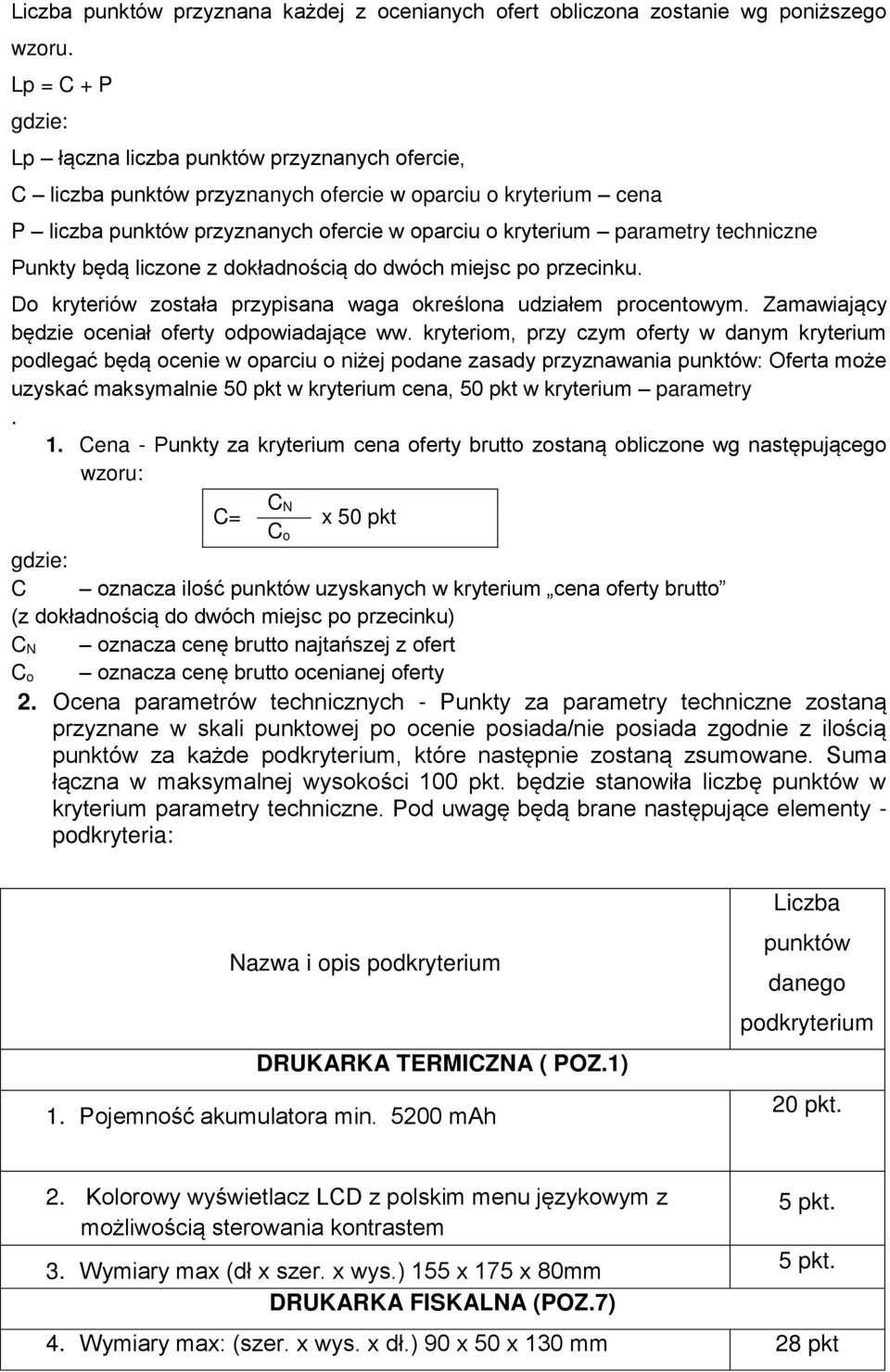 techniczne Punkty będą liczone z dokładnością do dwóch miejsc po przecinku. Do kryteriów została przypisana waga określona udziałem procentowym. Zamawiający będzie oceniał oferty odpowiadające ww.