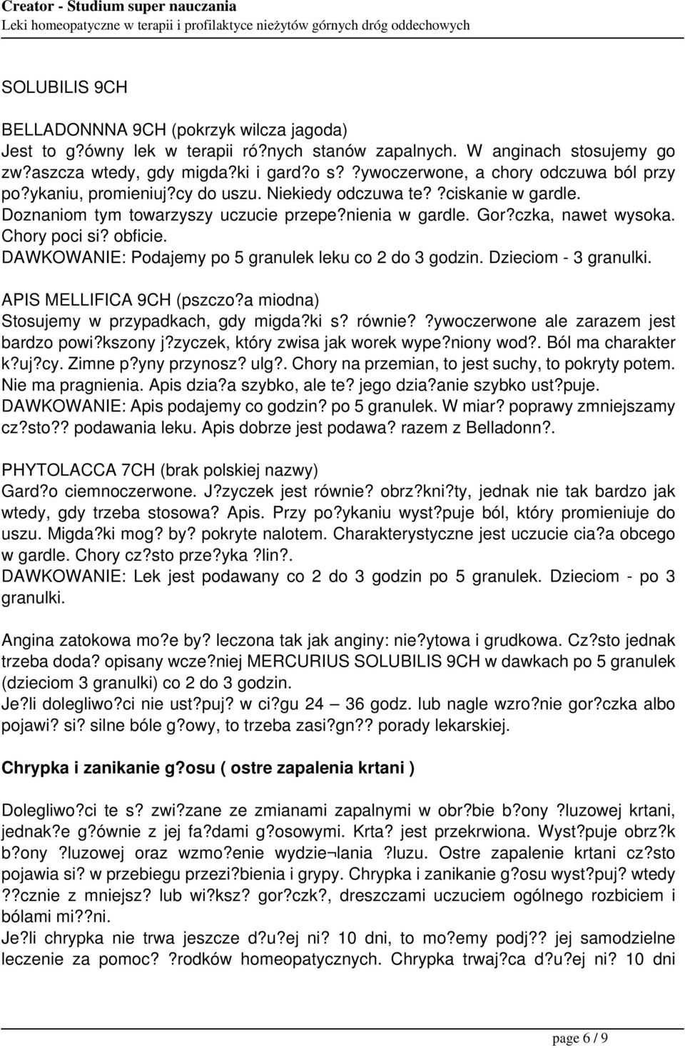 Chory poci si? obficie. DAWKOWANIE: Podajemy po 5 granulek leku co 2 do 3 godzin. Dzieciom - 3 granulki. APIS MELLIFICA 9CH (pszczo?a miodna) Stosujemy w przypadkach, gdy migda?ki s? równie?