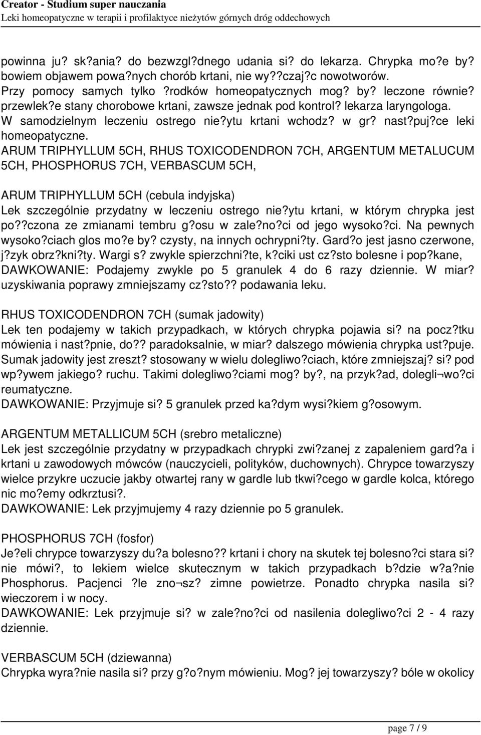 ARUM TRIPHYLLUM 5CH, RHUS TOXICODENDRON 7CH, ARGENTUM METALUCUM 5CH, PHOSPHORUS 7CH, VERBASCUM 5CH, ARUM TRIPHYLLUM 5CH (cebula indyjska) Lek szczególnie przydatny w leczeniu ostrego nie?