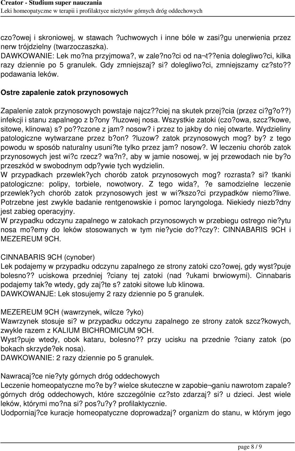 ?ciej na skutek przej?cia (przez ci?g?o??) infekcji i stanu zapalnego z b?ony?luzowej nosa. Wszystkie zatoki (czo?owa, szcz?kowe, sitowe, klinowa) s? po??czone z jam? nosow?