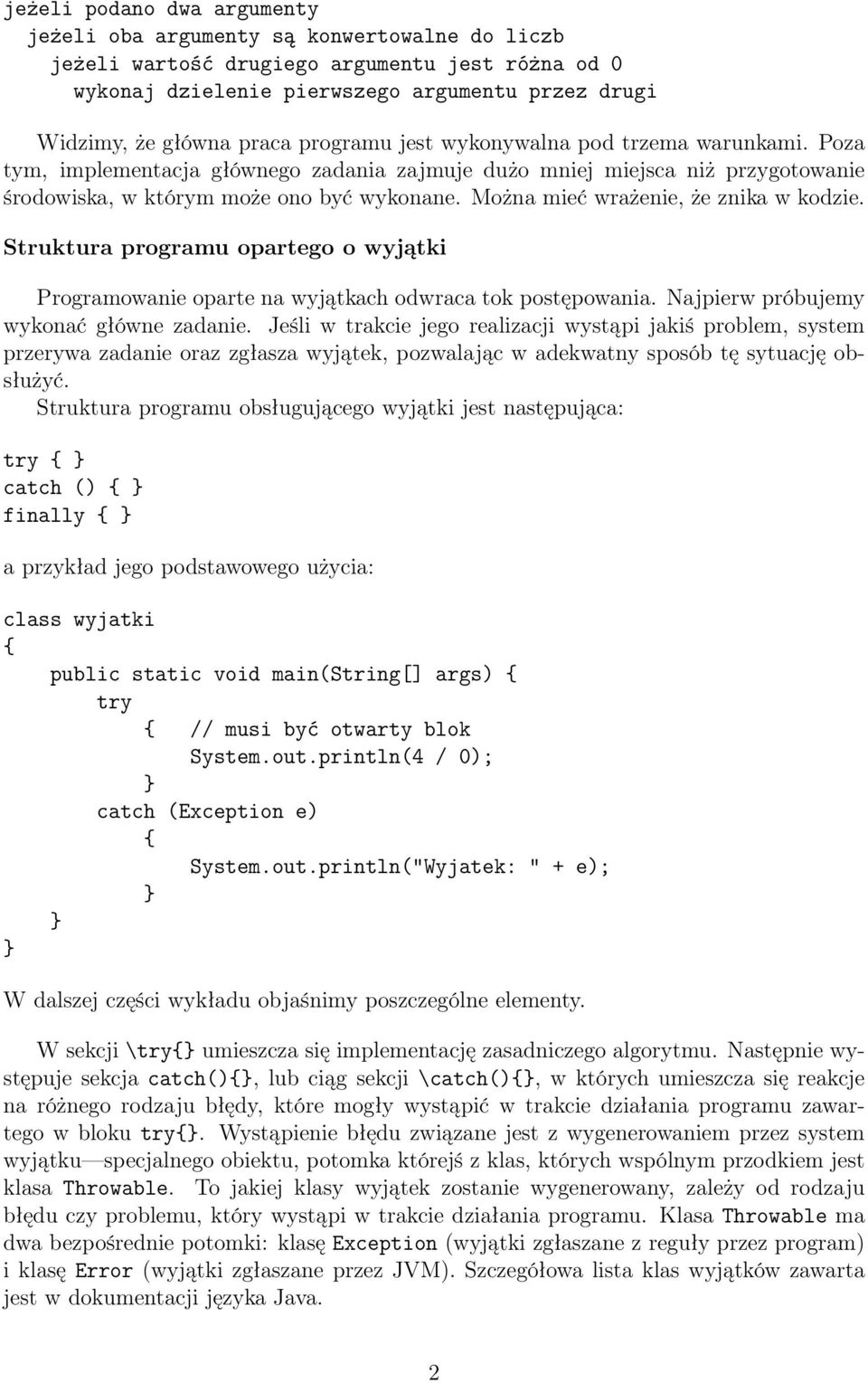 Można mieć wrażenie, że znika w kodzie. Struktura programu opartego o wyjątki Programowanie oparte na wyjątkach odwraca tok postępowania. Najpierw próbujemy wykonać główne zadanie.