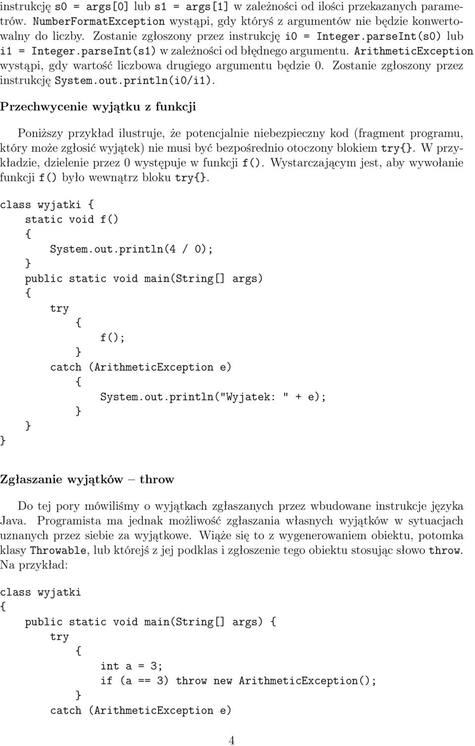 ArithmeticException wystąpi, gdy wartość liczbowa drugiego argumentu będzie 0. Zostanie zgłoszony przez instrukcję System.out.println(i0/i1).