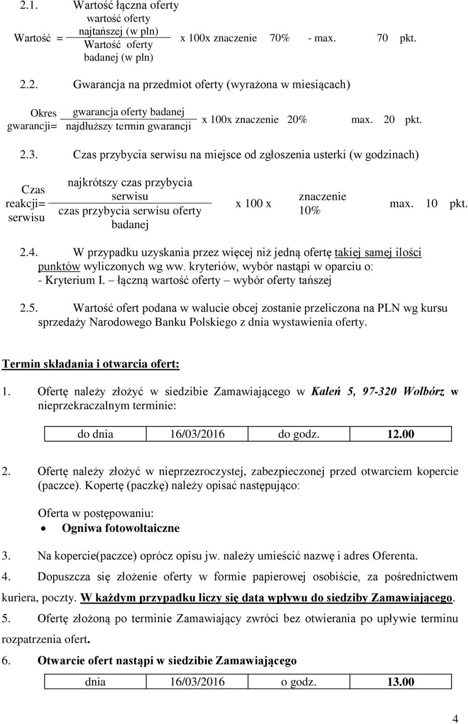 Czas przybycia serwisu na miejsce od zgłoszenia usterki (w godzinach) Czas reakcji= serwisu najkrótszy czas przybycia serwisu czas przybycia serwisu oferty badanej x 100 x znaczenie 10% max. 10 pkt.