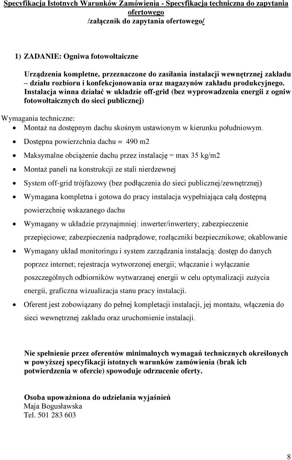 Instalacja winna działać w układzie off-grid (bez wyprowadzenia energii z ogniw fotowoltaicznych do sieci publicznej) Wymagania techniczne: Montaż na dostępnym dachu skośnym ustawionym w kierunku