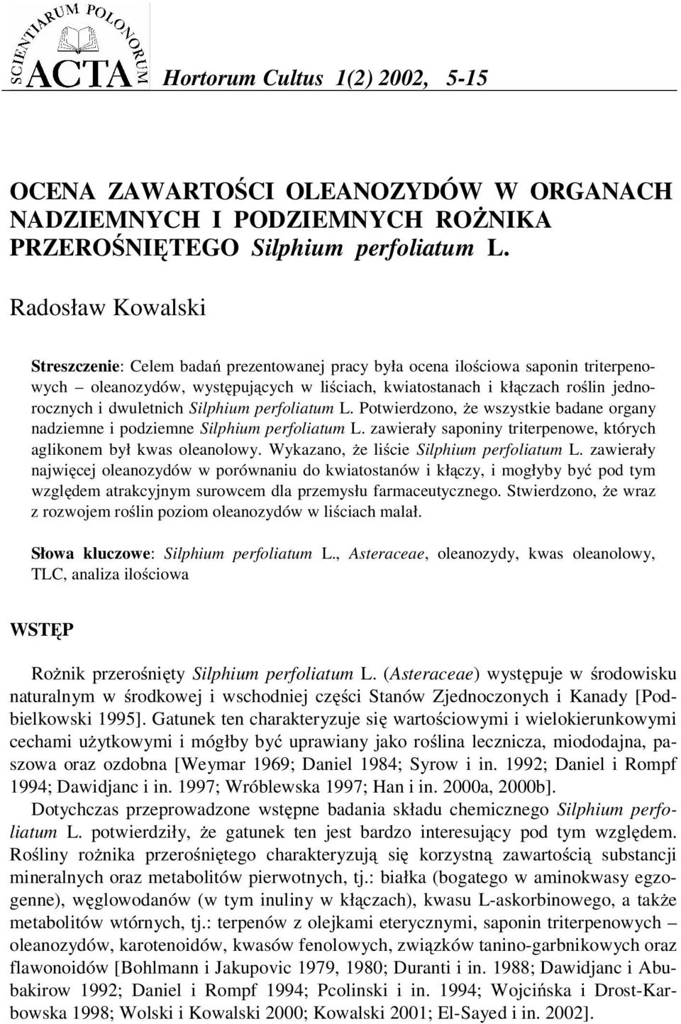 dwuletnich Silphium perfoliatum L. Potwierdzono, e wszystkie badane organy nadziemne i podziemne Silphium perfoliatum L. zawierały saponiny triterpenowe, których aglikonem był kwas oleanolowy.