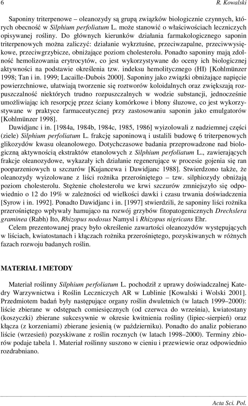 Ponadto saponiny maj zdolno hemolizowania erytrocytów, co jest wykorzystywane do oceny ich biologicznej aktywno ci na podstawie okre lenia tzw. indeksu hemolitycznego (HI) [Kohlmünzer 1998; Tan i in.