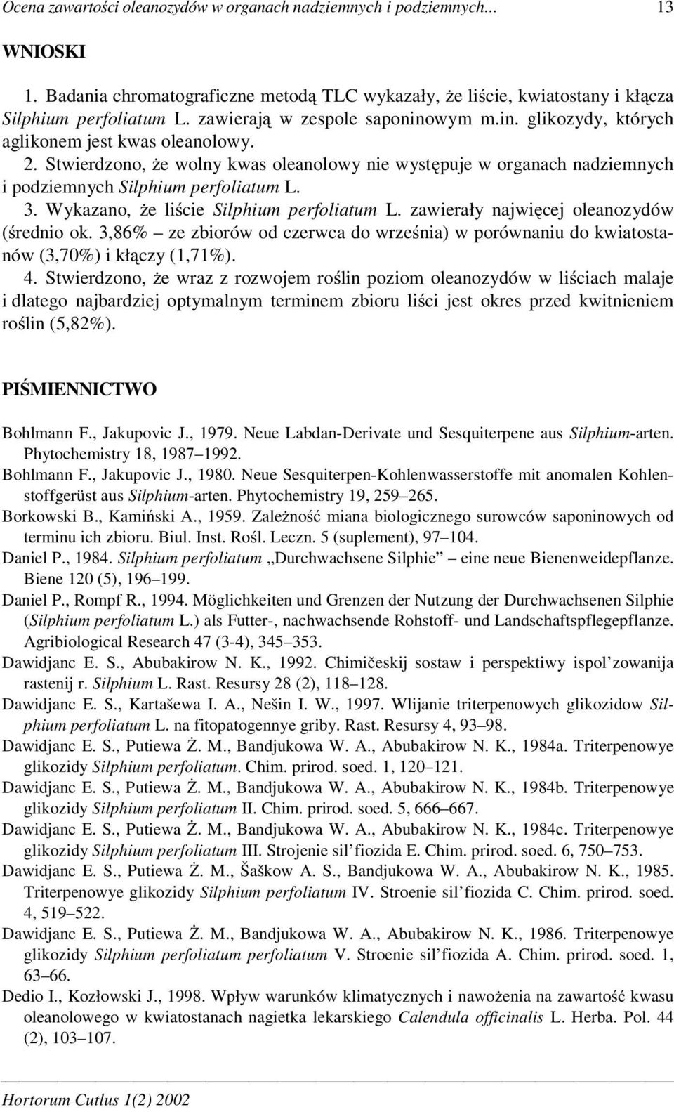 Stwierdzono, e wolny kwas oleanolowy nie wyst puje w organach nadziemnych i podziemnych Silphium perfoliatum L. 3. Wykazano, e li cie Silphium perfoliatum L.