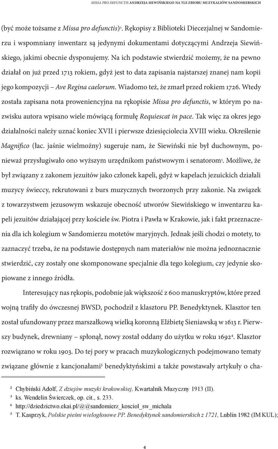 Na ich podstawie stwierdzić możemy, że na pewno działał on już przed 1713 rokiem, gdyż jest to data zapisania najstarszej znanej nam kopii jego kompozycji Ave Regina caelorum.