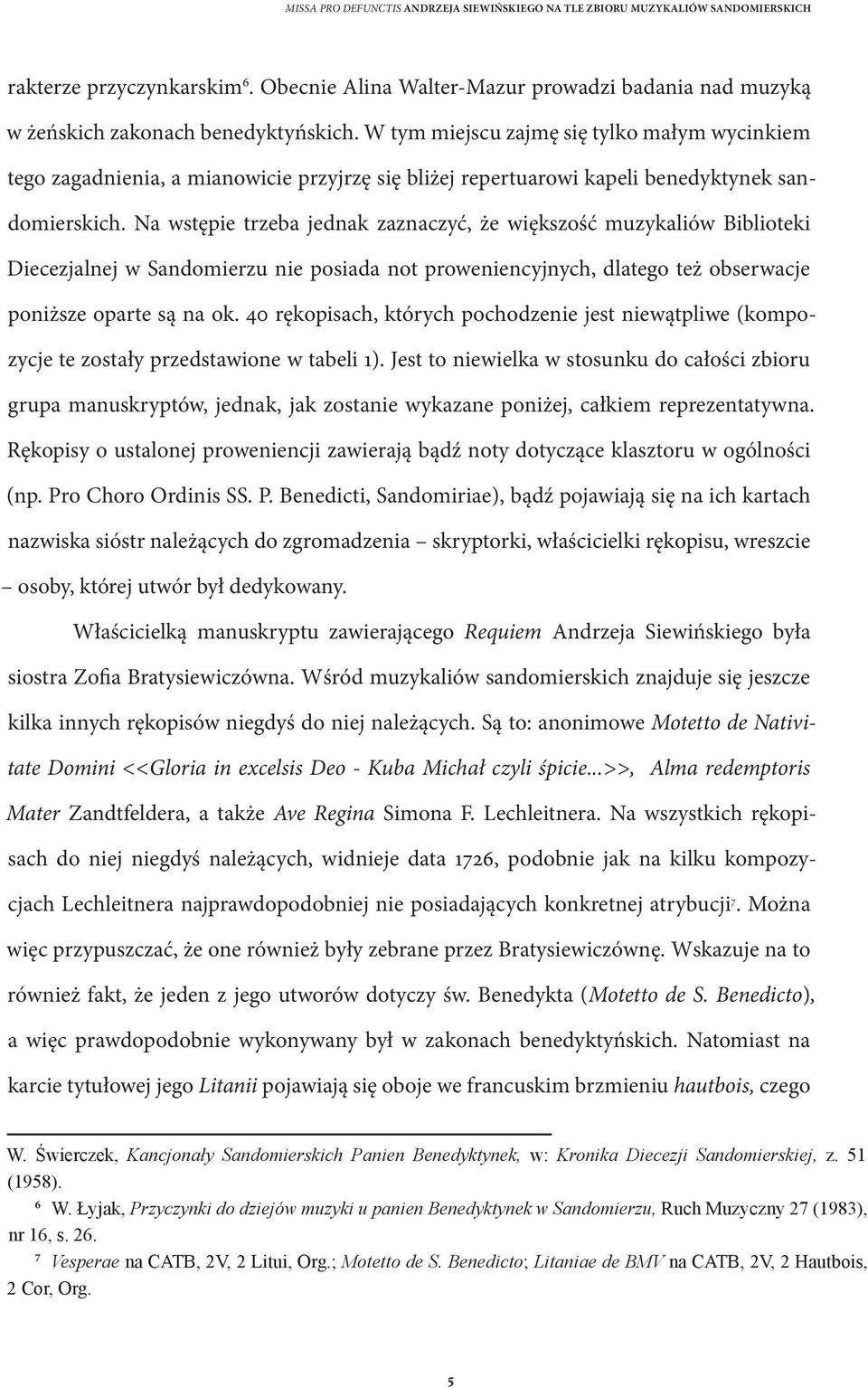 Na wstępie trzeba jednak zaznaczyć, że większość muzykaliów Biblioteki Diecezjalnej w Sandomierzu nie posiada not proweniencyjnych, dlatego też obserwacje poniższe oparte są na ok.