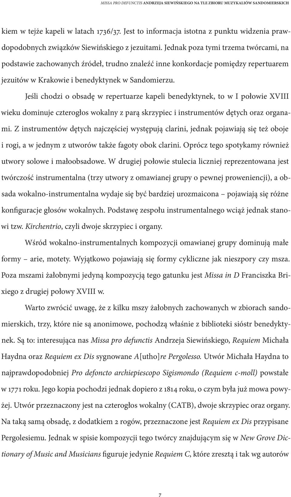 Jeśli chodzi o obsadę w repertuarze kapeli benedyktynek, to w I połowie XVIII wieku dominuje czterogłos wokalny z parą skrzypiec i instrumentów dętych oraz organami.
