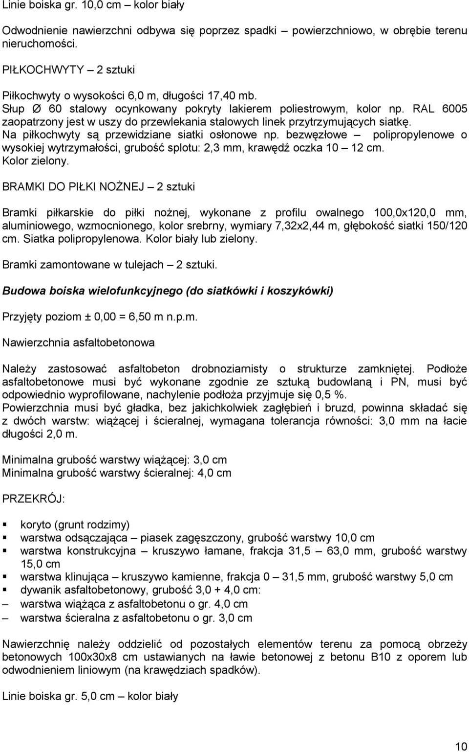 RAL 6005 zaopatrzony jest w uszy do przewlekania stalowych linek przytrzymujących siatkę. Na piłkochwyty są przewidziane siatki osłonowe np.