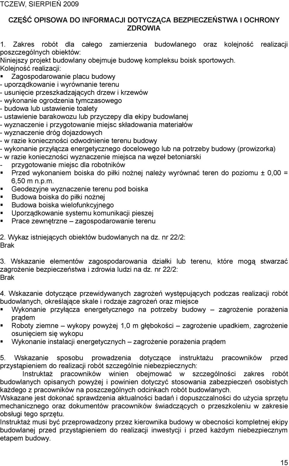Kolejność realizacji: Zagospodarowanie placu budowy - uporządkowanie i wyrównanie terenu - usunięcie przeszkadzających drzew i krzewów - wykonanie ogrodzenia tymczasowego - budowa lub ustawienie