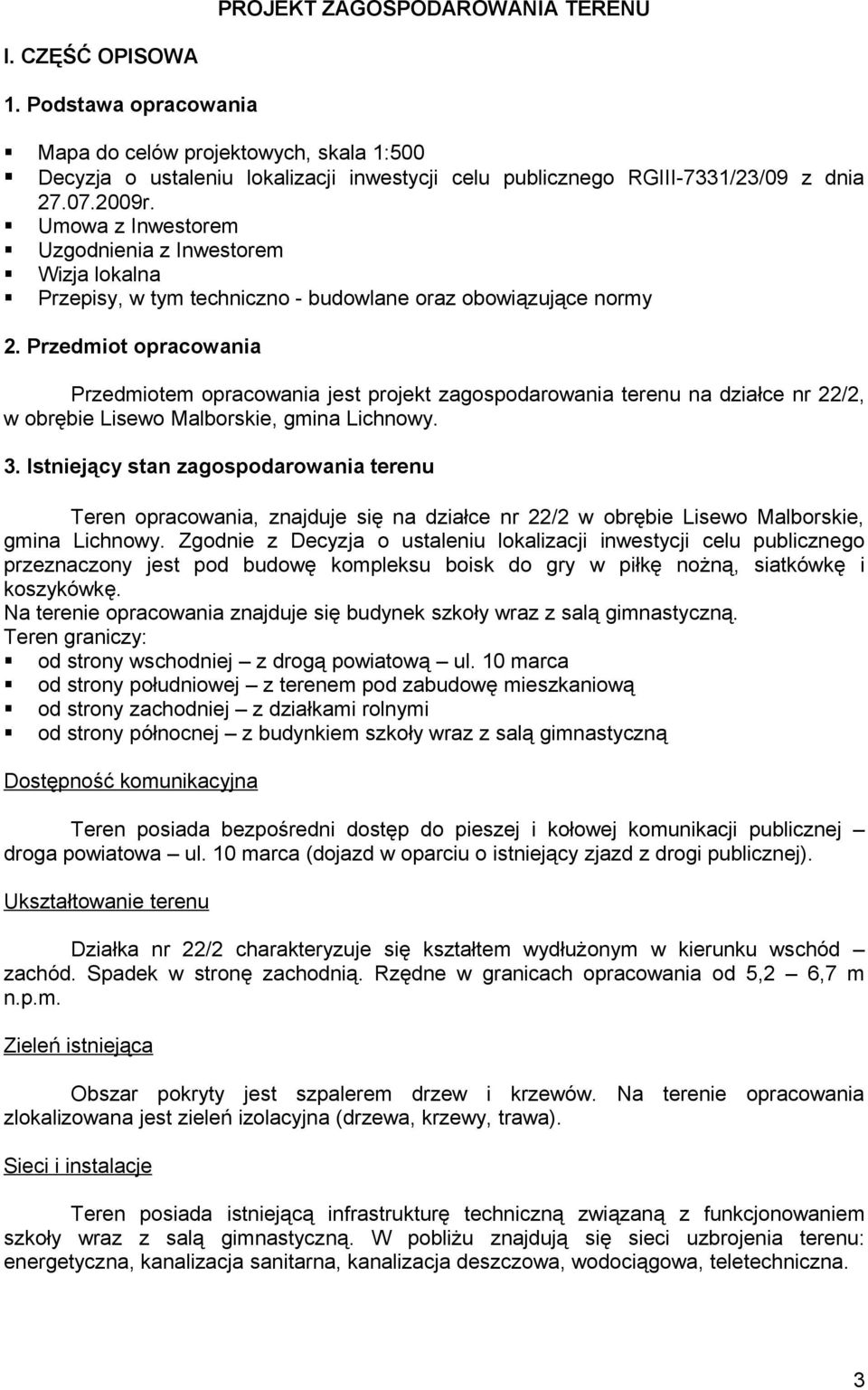 Przedmiot opracowania Przedmiotem opracowania jest projekt zagospodarowania terenu na działce nr 22/2, w obrębie Lisewo Malborskie, gmina Lichnowy. 3.