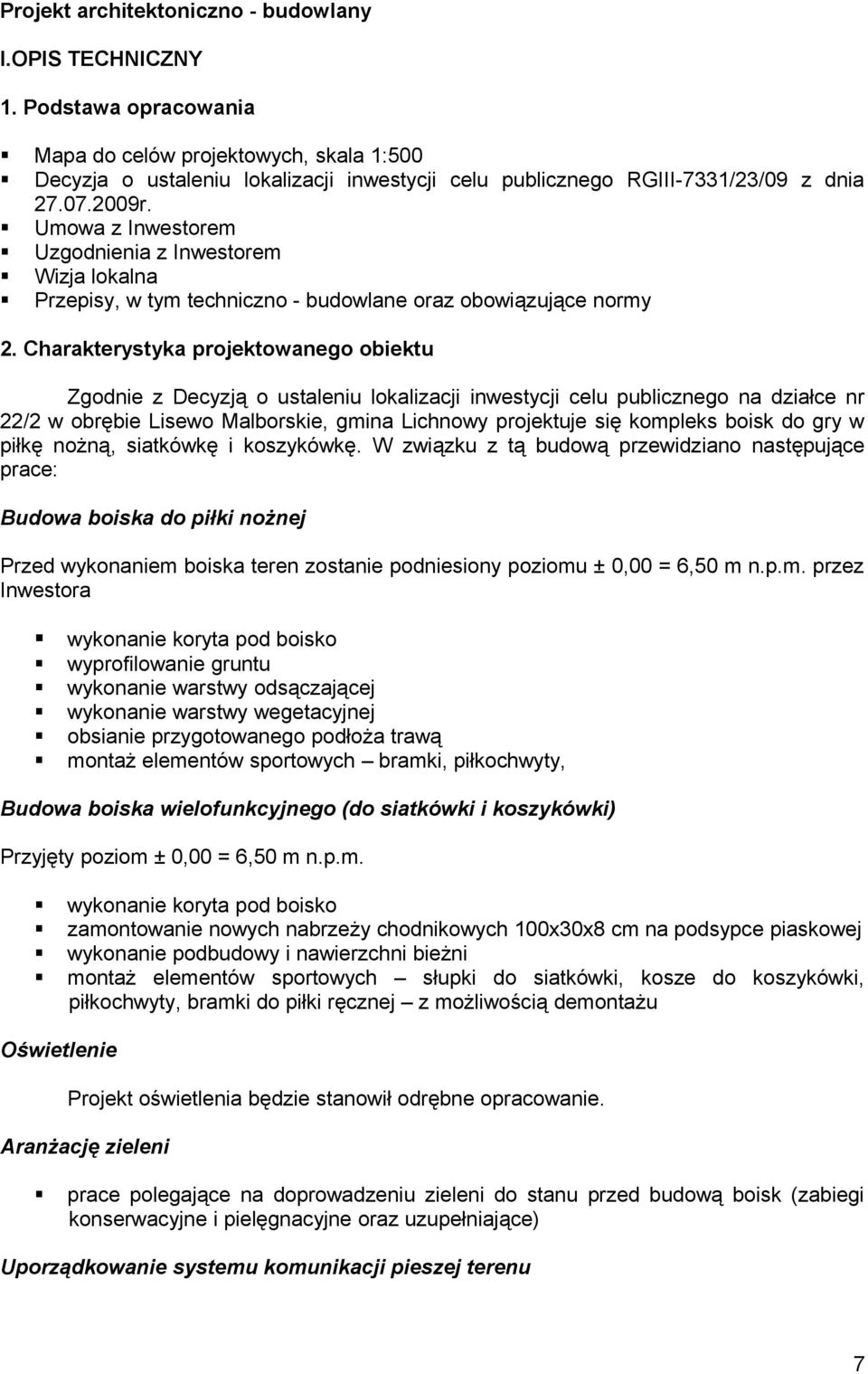 Umowa z Inwestorem Uzgodnienia z Inwestorem Wizja lokalna Przepisy, w tym techniczno - budowlane oraz obowiązujące normy 2.