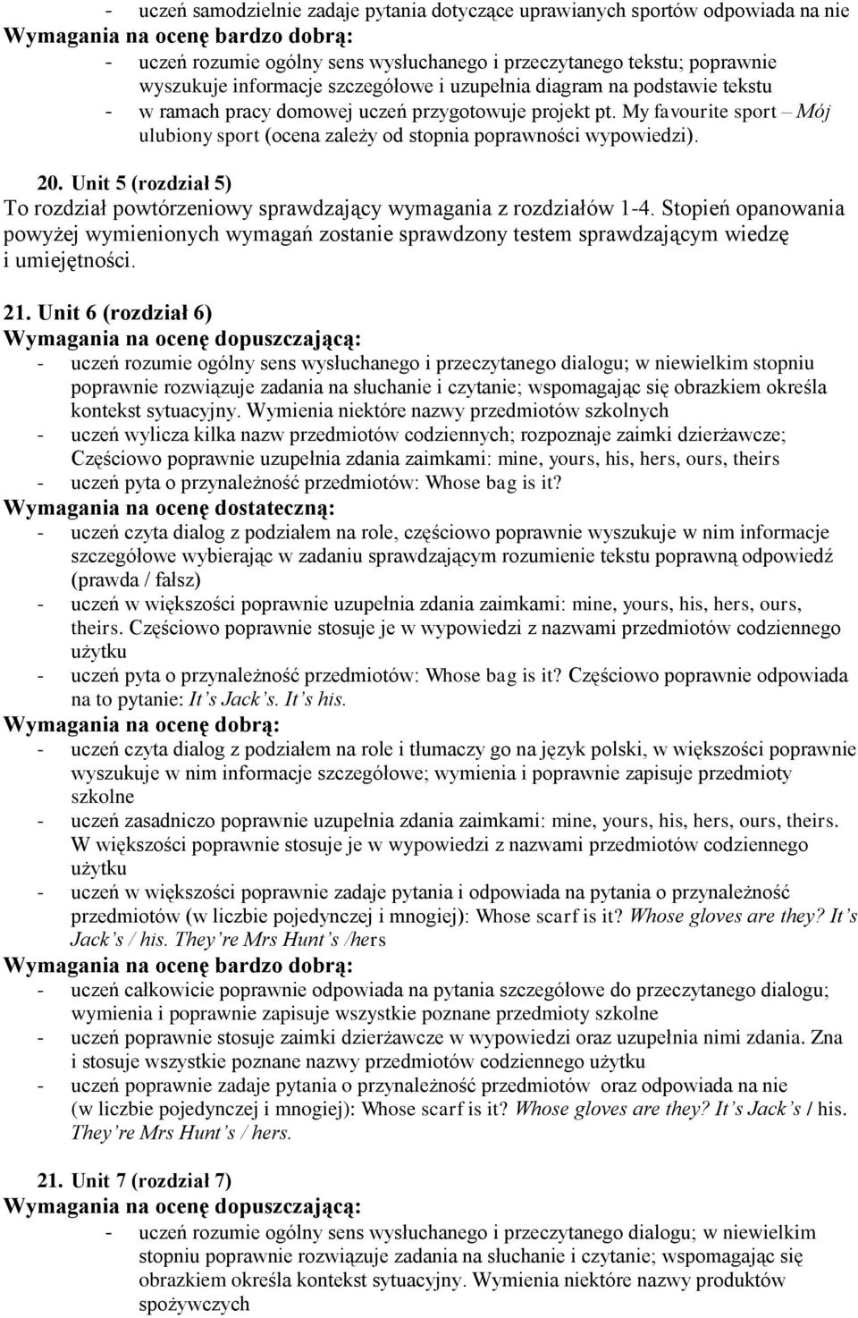 Unit 5 (rozdział 5) To rozdział powtórzeniowy sprawdzający wymagania z rozdziałów 1-4. Stopień opanowania powyżej wymienionych wymagań zostanie sprawdzony testem sprawdzającym wiedzę i umiejętności.