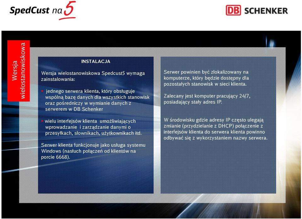 Zalecany jest komputer pracujący 24/7, posiadający stały adres IP. wielu interfejsów klienta umożliwiających wprowadzanie i zarządzanie danymi o przesyłkach, słownikach, użytkownikach itd.