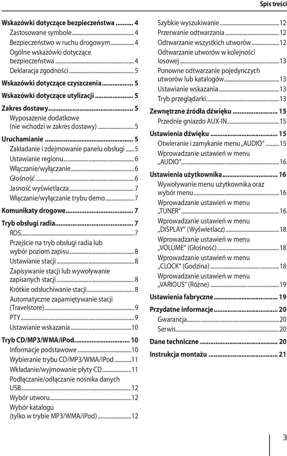 .. 5 Zakładanie i zdejmowanie panelu obsługi... 5 Ustawianie regionu... 6 Włączanie/wyłączanie... 6 Głośność... 6 Jasność wyświetlacza... 7 Włączanie/wyłączanie trybu demo... 7 Komunikaty drogowe.