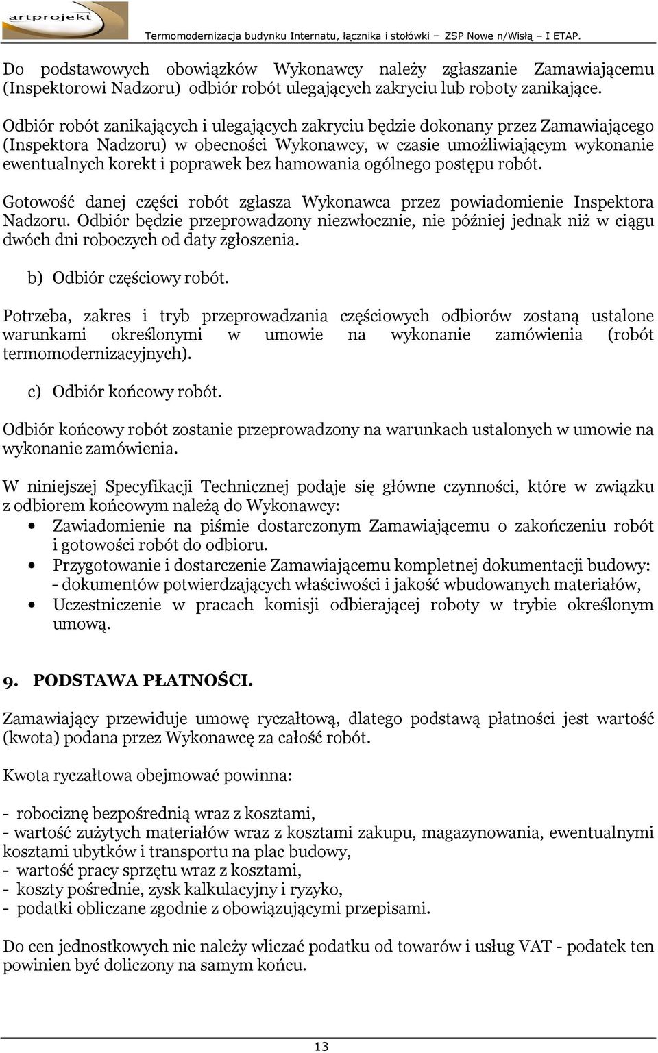 hamowania ogólnego postępu robót. Gotowość danej części robót zgłasza Wykonawca przez powiadomienie Inspektora Nadzoru.