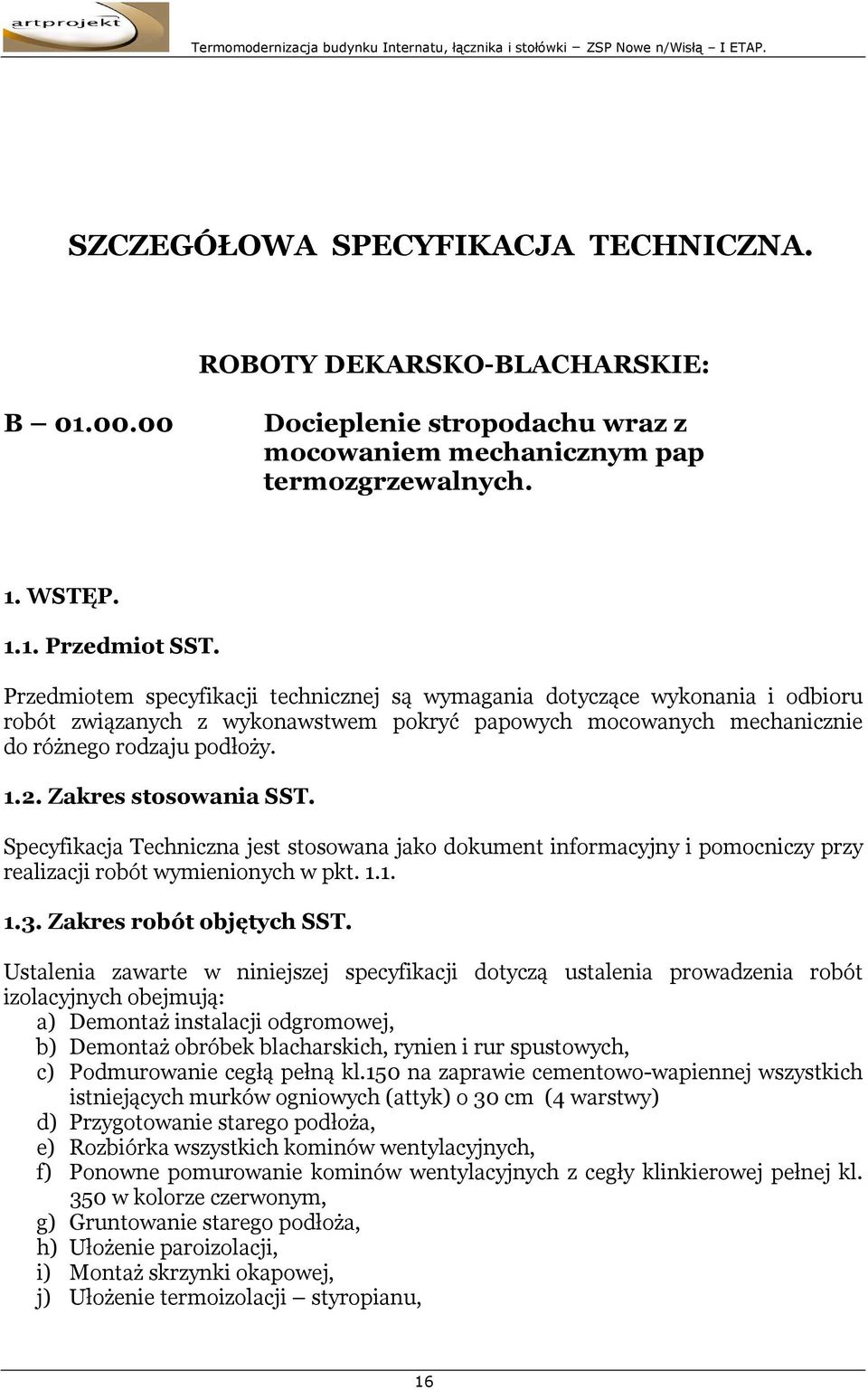 Zakres stosowania SST. Specyfikacja Techniczna jest stosowana jako dokument informacyjny i pomocniczy przy realizacji robót wymienionych w pkt. 1.1. 1.3. Zakres robót objętych SST.