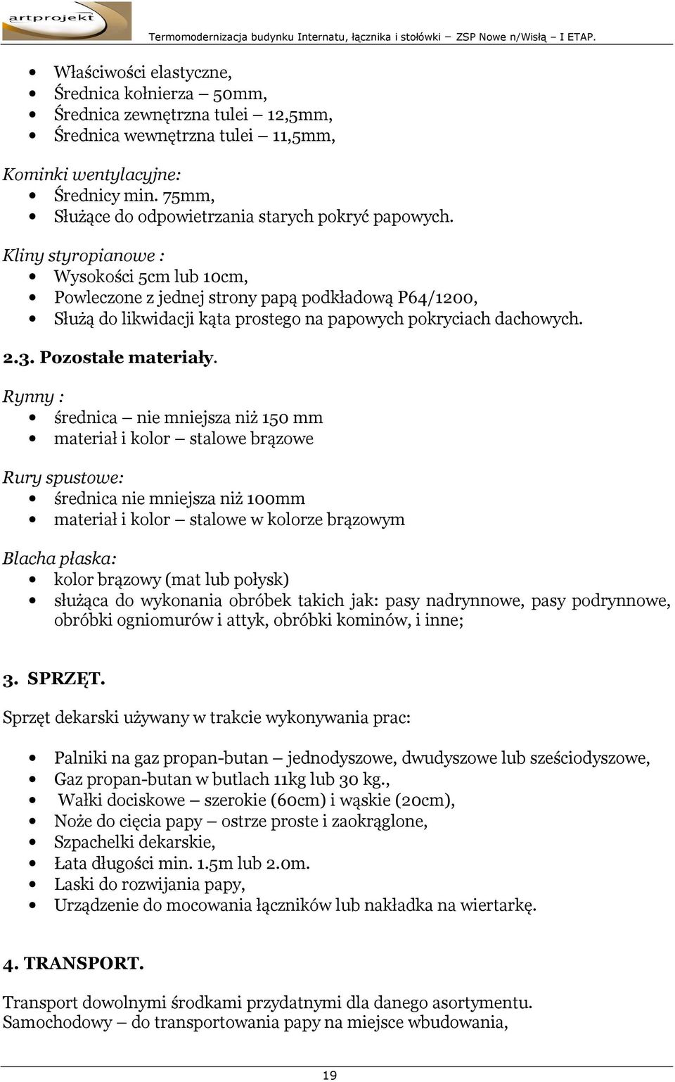 Kliny styropianowe : Wysokości 5cm lub 10cm, Powleczone z jednej strony papą podkładową P64/1200, Służą do likwidacji kąta prostego na papowych pokryciach dachowych. 2.3. Pozostałe materiały.