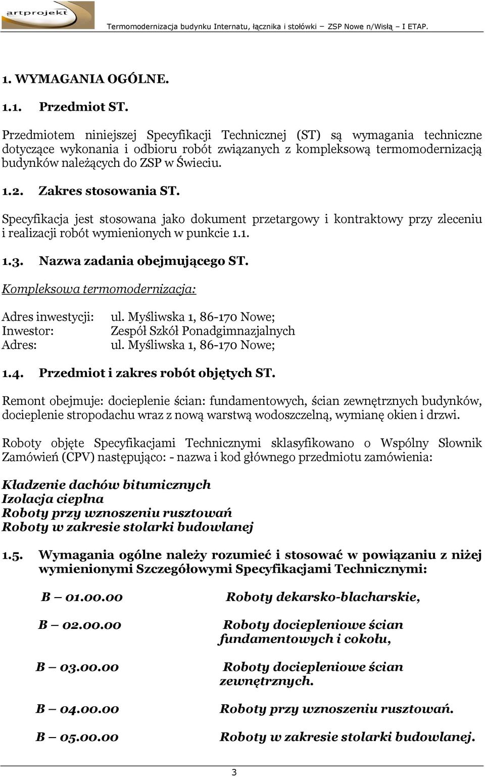 Zakres stosowania ST. Specyfikacja jest stosowana jako dokument przetargowy i kontraktowy przy zleceniu i realizacji robót wymienionych w punkcie 1.1. 1.3. Nazwa zadania obejmującego ST.